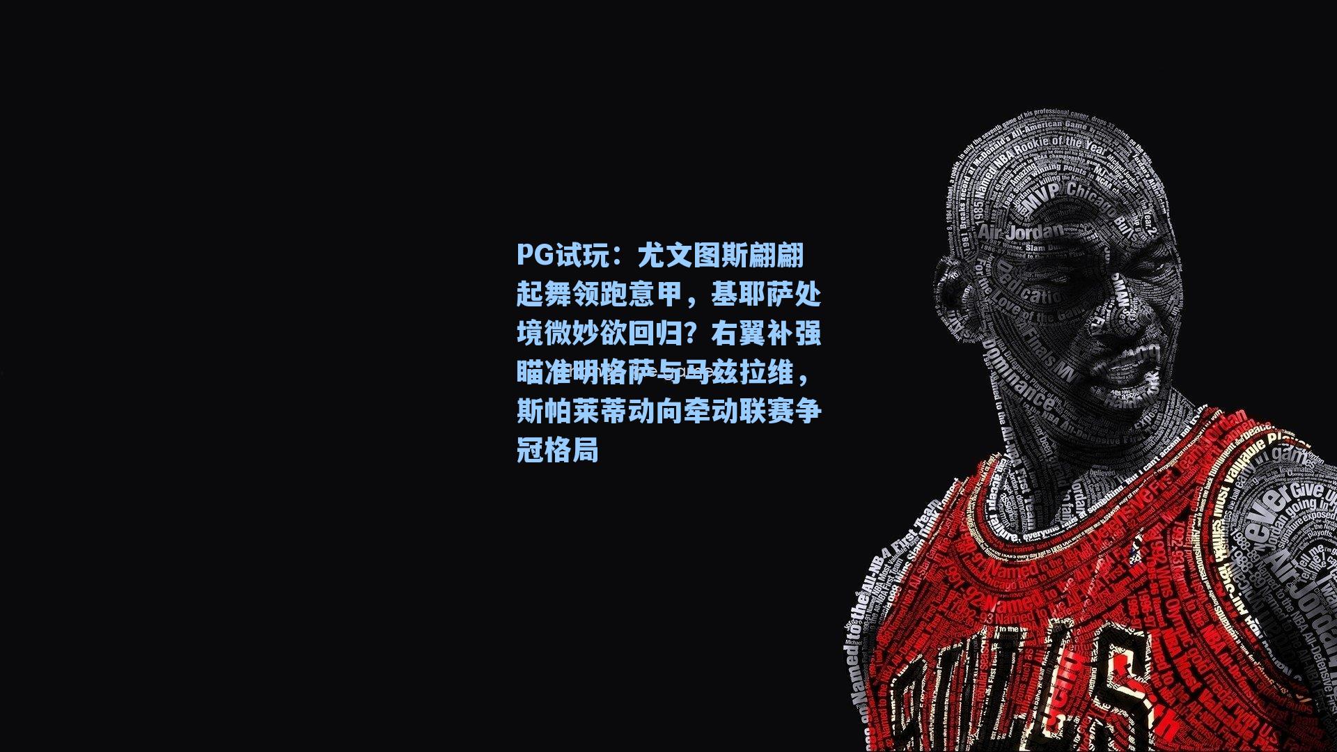 PG试玩：尤文图斯翩翩起舞领跑意甲，基耶萨处境微妙欲回归？右翼补强瞄准明格萨与马兹拉维，斯帕莱蒂动向牵动联赛争冠格局