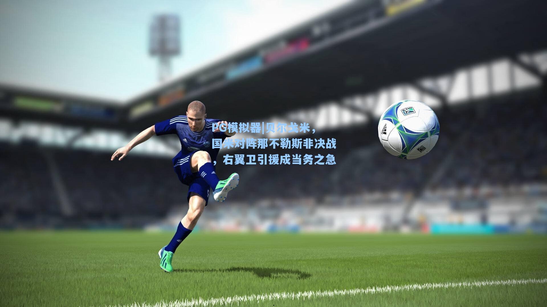 PG模拟器|贝尔戈米，国米对阵那不勒斯非决战，右翼卫引援成当务之急