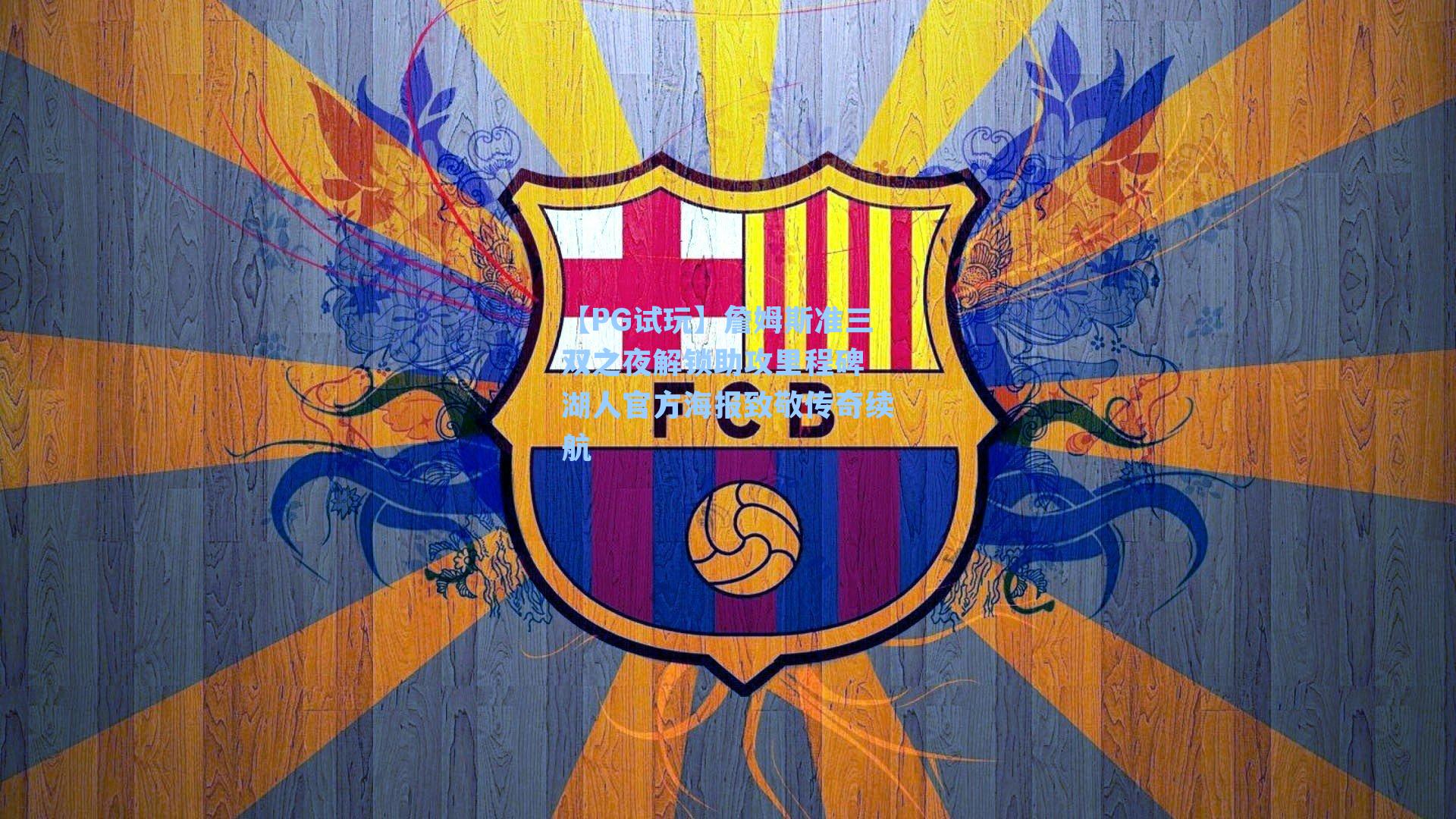 【PG试玩】詹姆斯准三双之夜解锁助攻里程碑 湖人官方海报致敬传奇续航