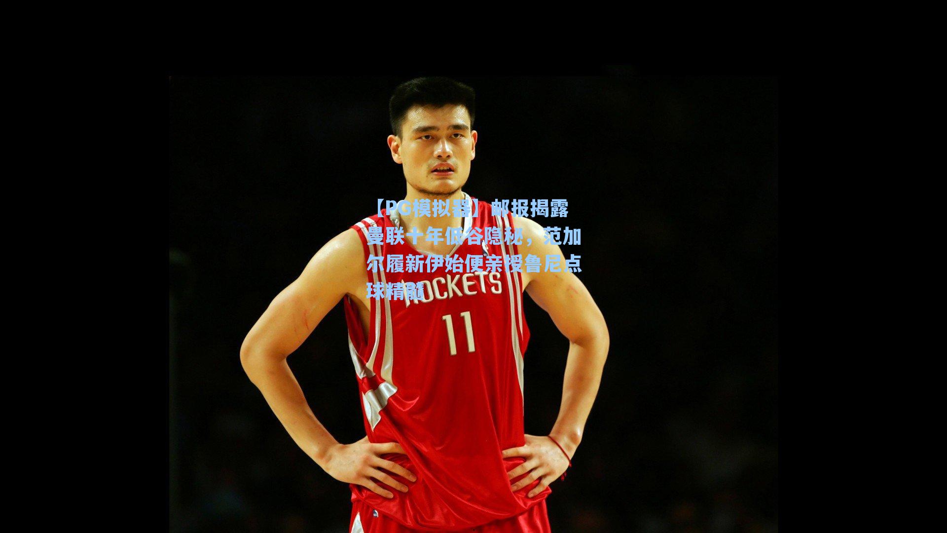 【PG模拟器】邮报揭露曼联十年低谷隐秘，范加尔履新伊始便亲授鲁尼点球精髓