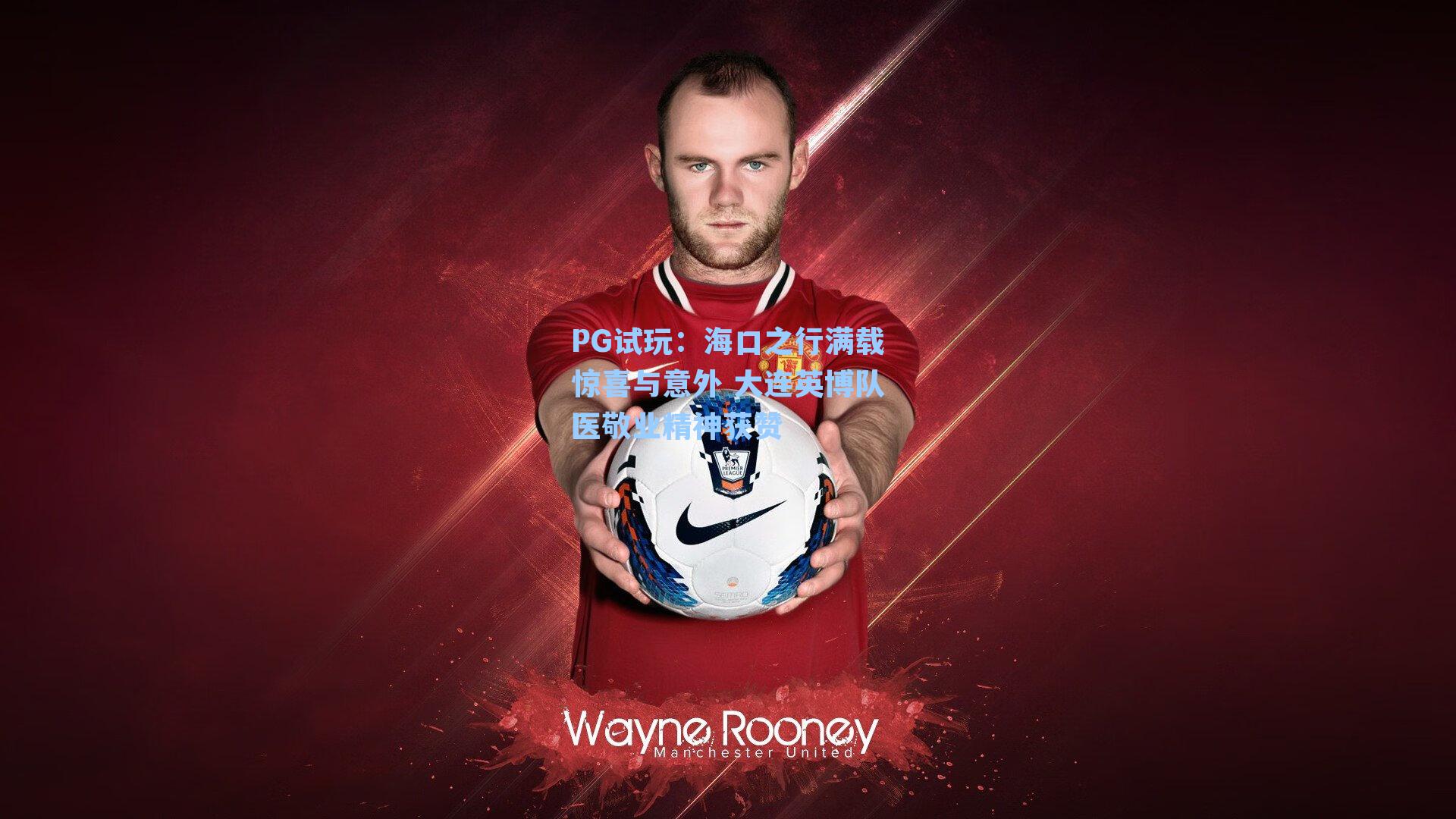 PG试玩：海口之行满载惊喜与意外 大连英博队医敬业精神获赞