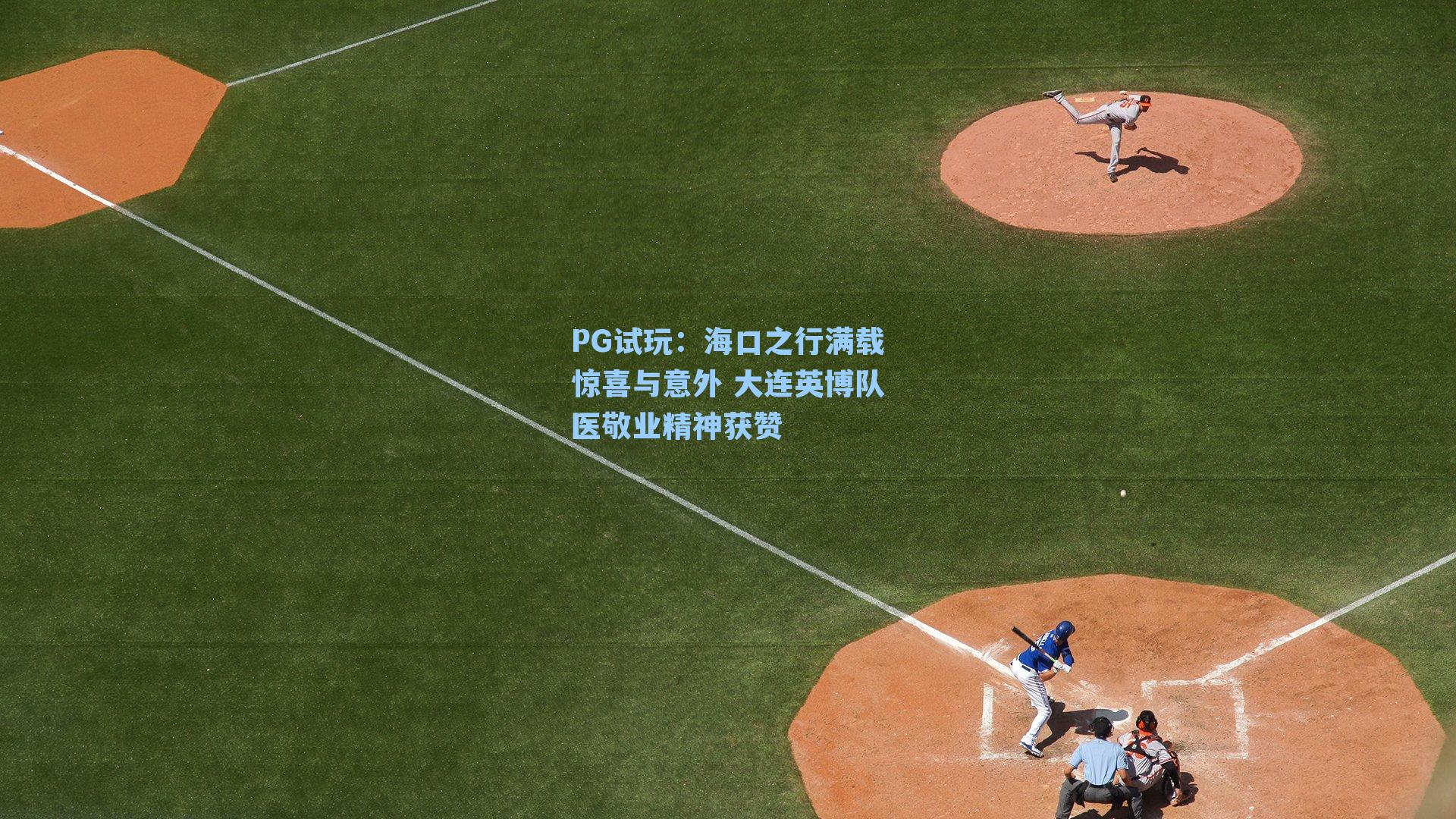 PG试玩：海口之行满载惊喜与意外 大连英博队医敬业精神获赞