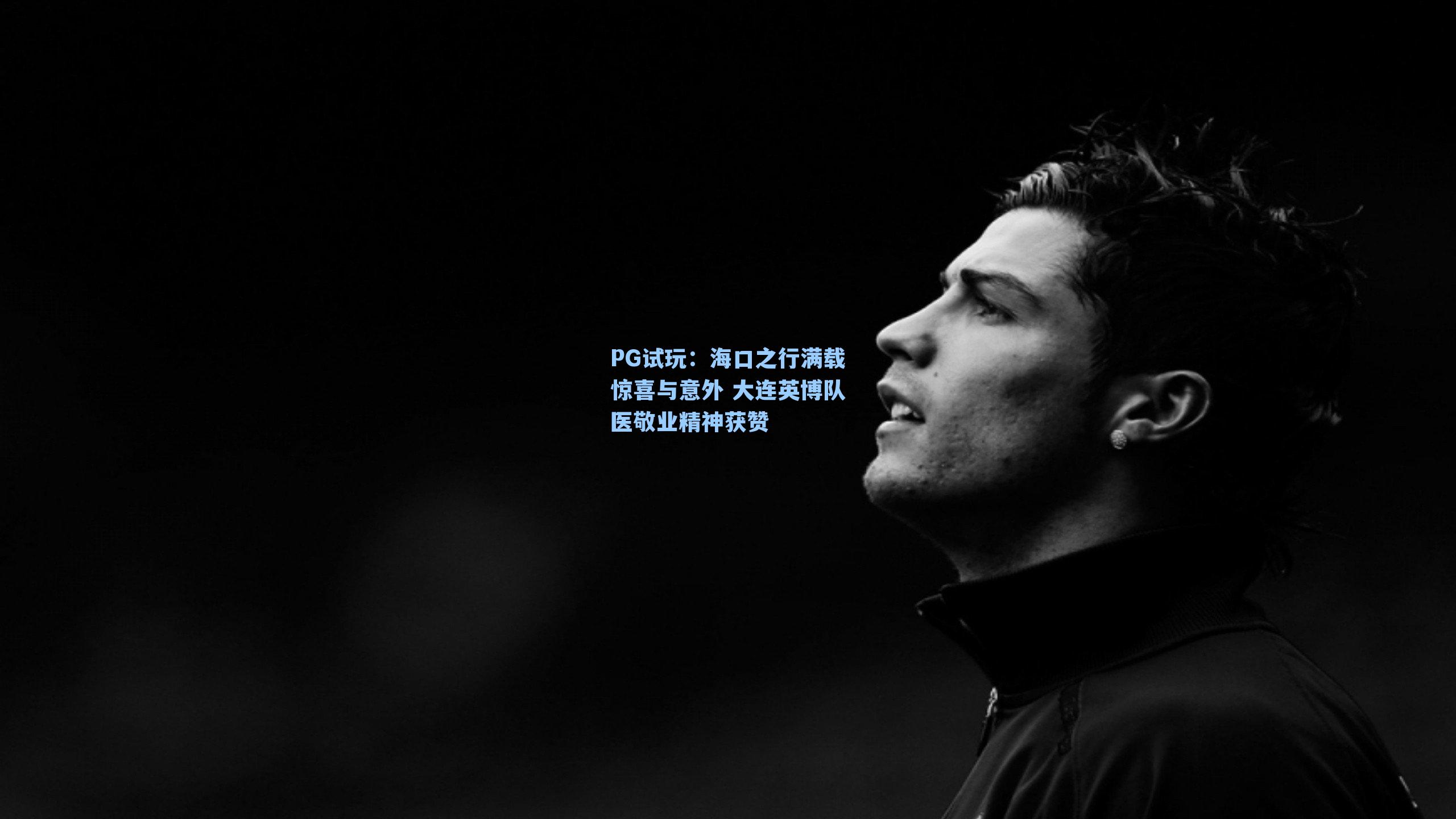 PG试玩：海口之行满载惊喜与意外 大连英博队医敬业精神获赞