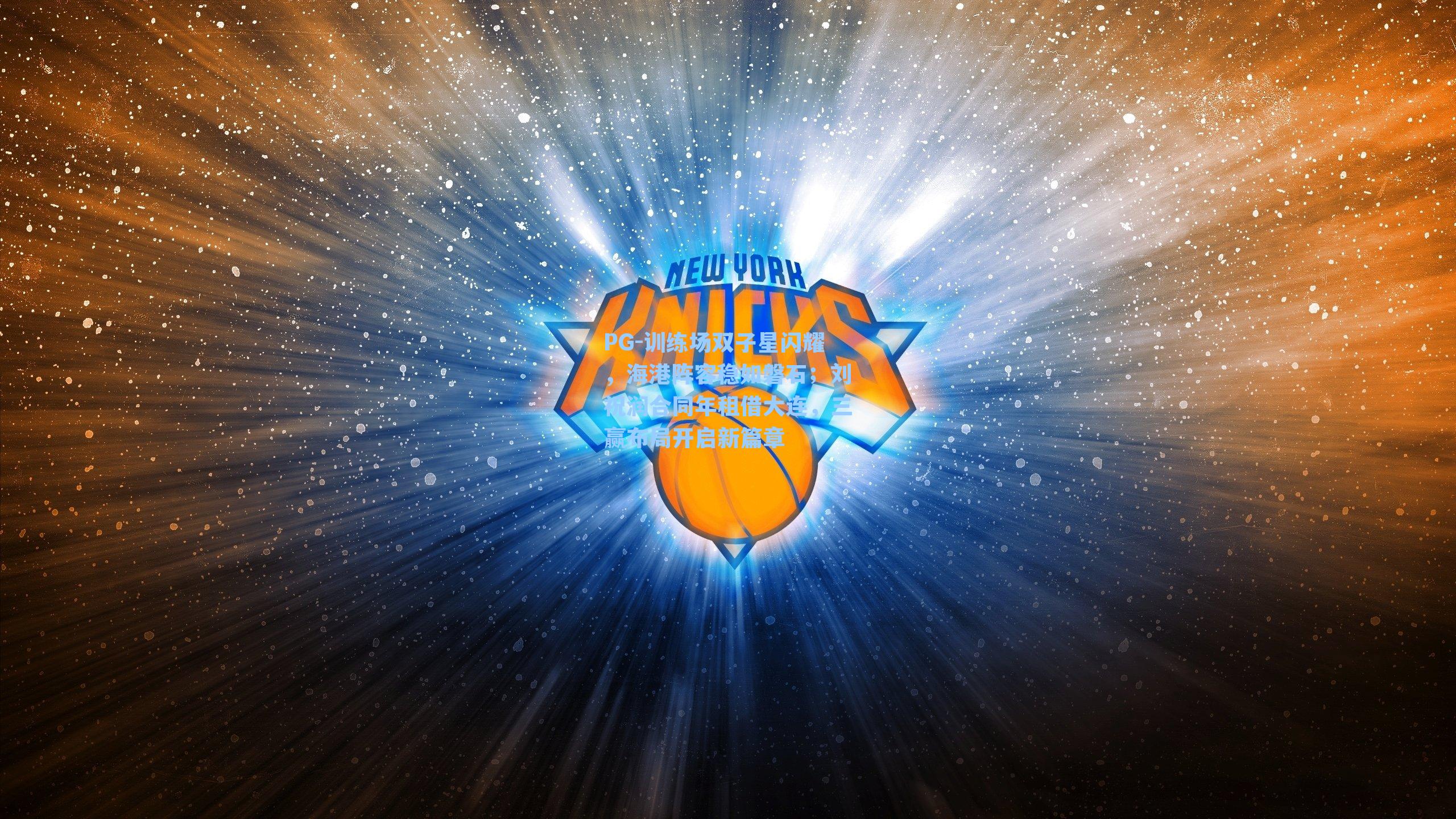 PG-训练场双子星闪耀，海港阵容稳如磐石；刘祝润合同年租借大连，三赢布局开启新篇章